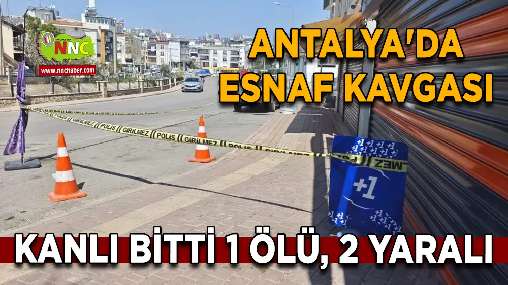 Antalya'da esnaf kavgası kanlı bitti 1 ölü, 2 yaralı