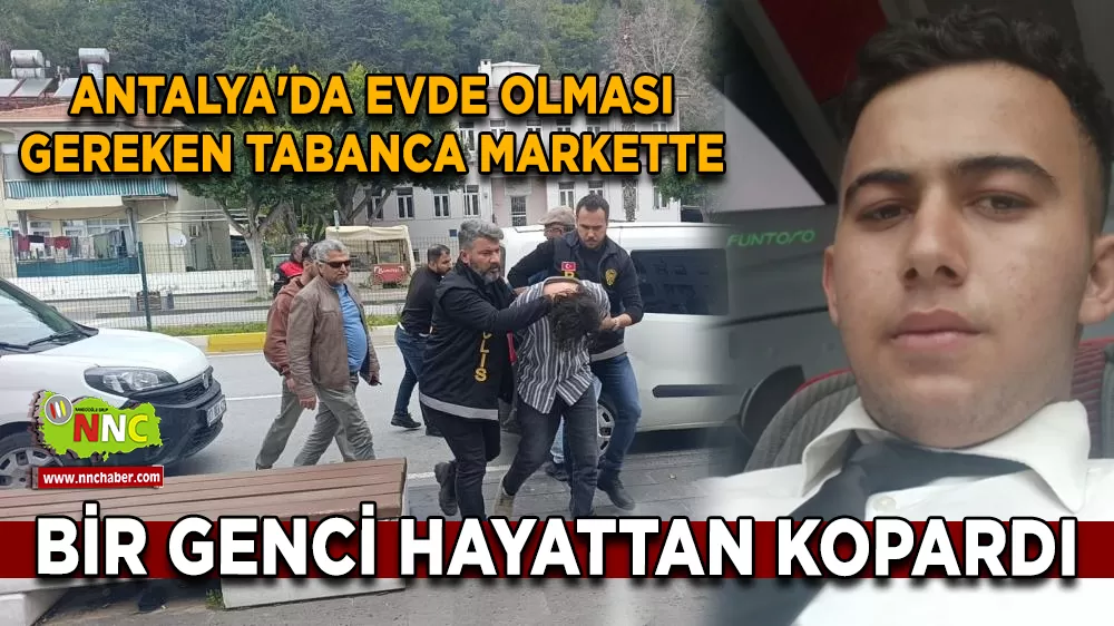 Antalya'da evde olması gereken tabanca markette bir genci hayattan kopardı