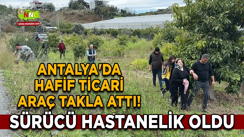 Antalya'da hafif ticari araç takla attı! Sürücü hastanelik oldu