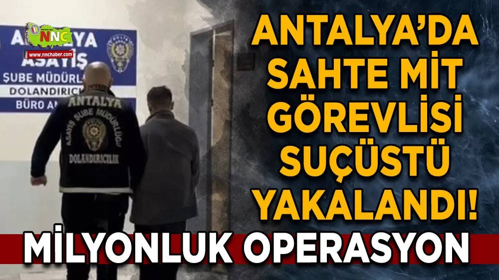Antalya’da kendisini MİT görevlisi olarak tanıtan dolandırıcı suçüstü yakalandı