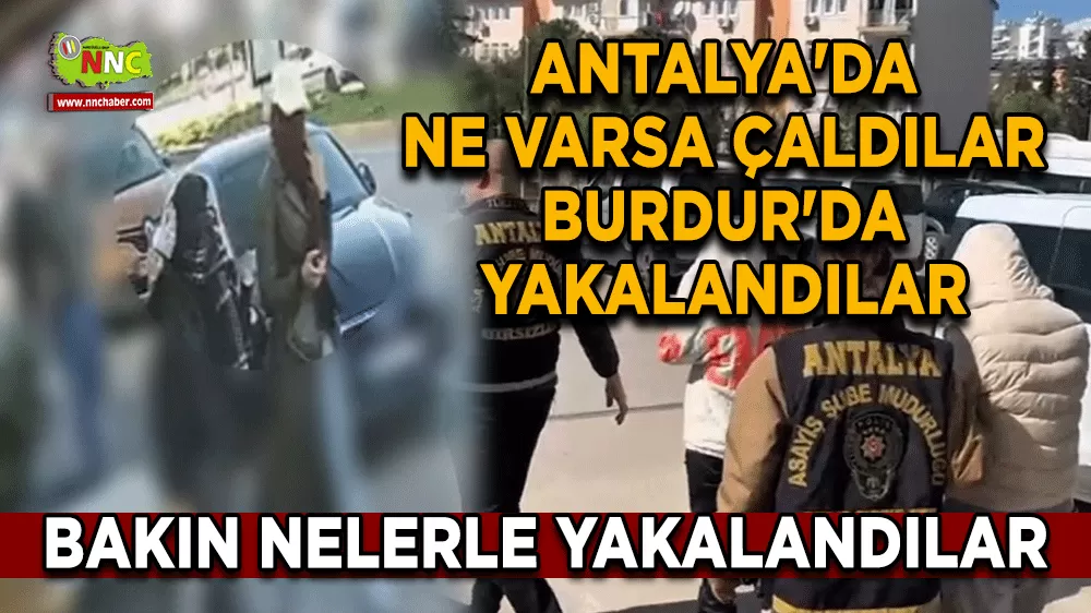 Antalya'da ne varsa çaldılar Burdur'da yakalandılar
