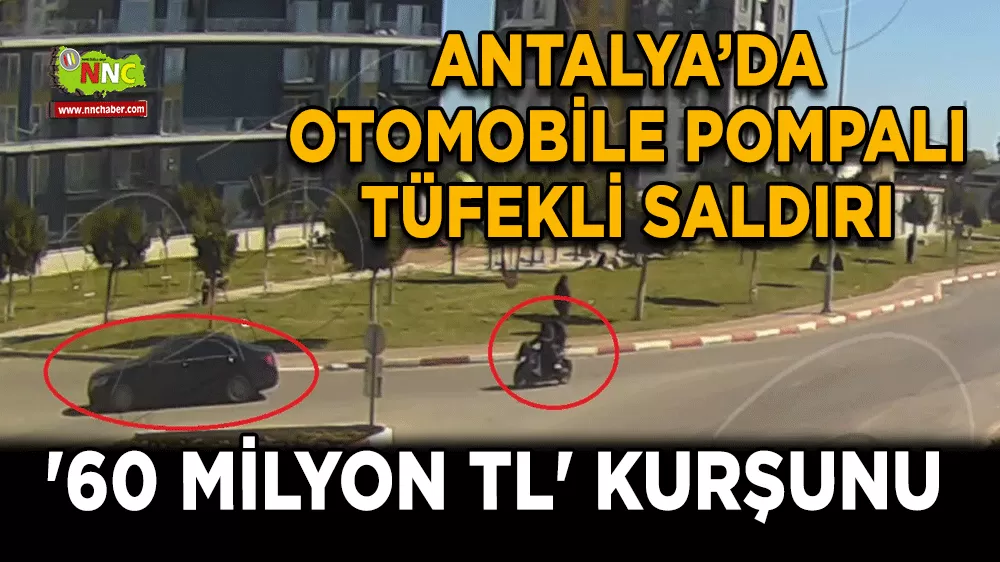 Antalya’da otomobile pompalı tüfekli saldırı 60 milyon TL’lik şantaj iddiası