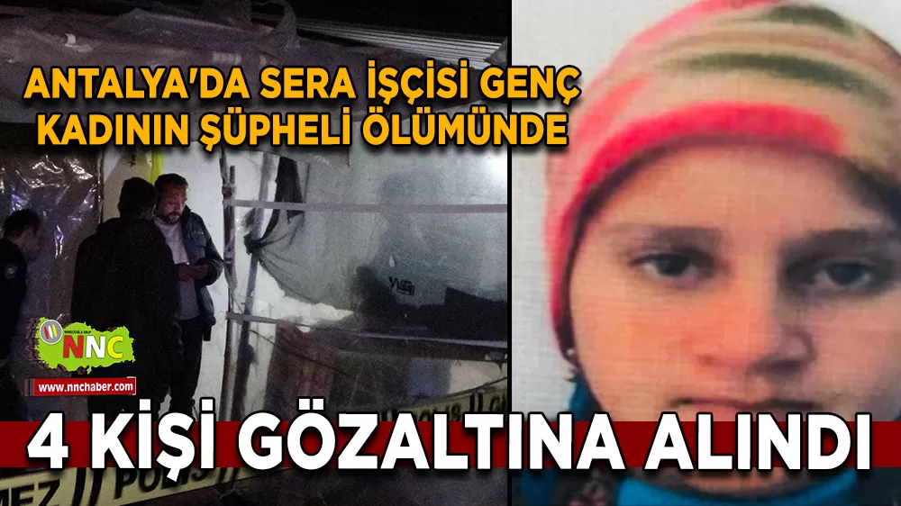 Antalya'da sera işçisi genç kadının şüpheli ölümünde 4 kişi gözaltına alındı
