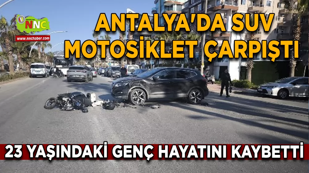 Antalya'da SUV motosiklet çarpıştı 23 yaşındaki genç hayatını kaybetti