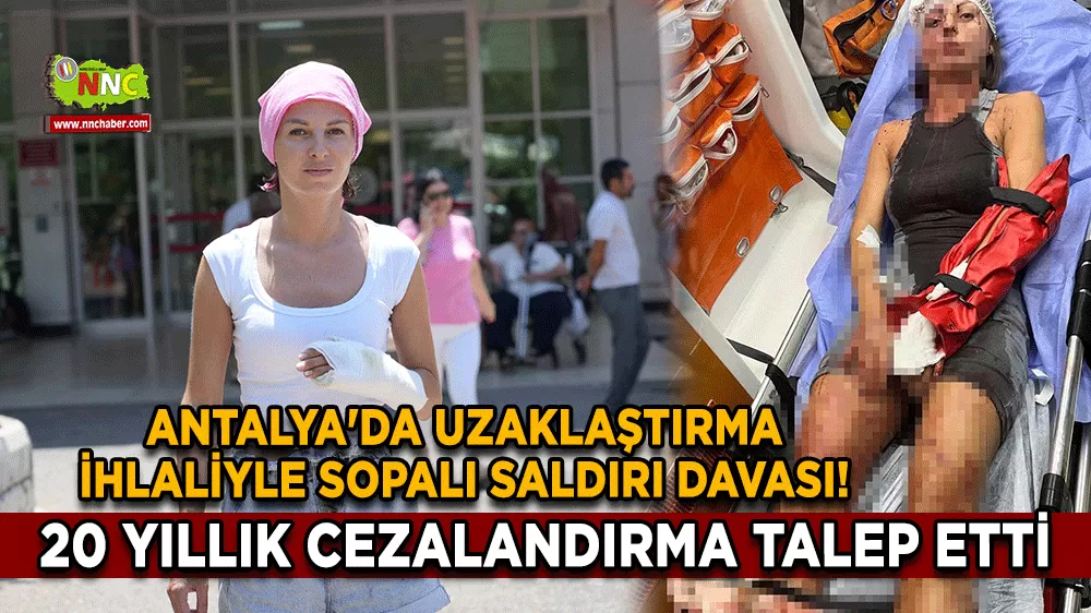 Antalya'da uzaklaştırma ihlaliyle sopalı saldırı davası! 20 yıllık cezalandırma talep etti