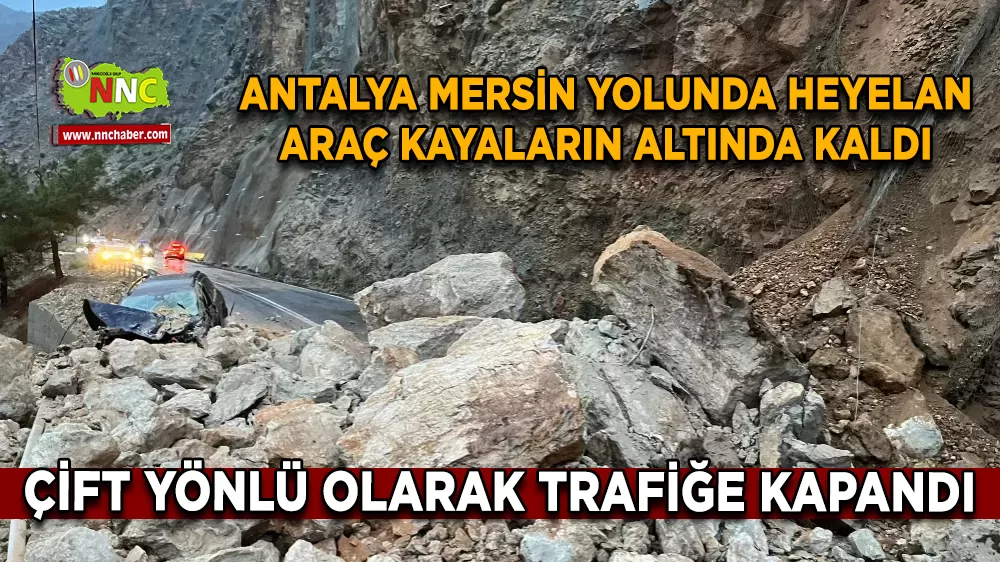 Antalya Mersin Yolunda heyelan araç kayaların altında kaldı  çift yönlü olarak trafiğe kapandı 1 yaralı 