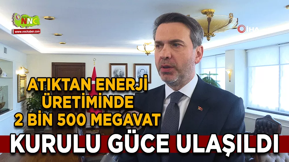 Atıktan enerji üretiminde 2 bin 500 megavat kurulu güce ulaşıldı