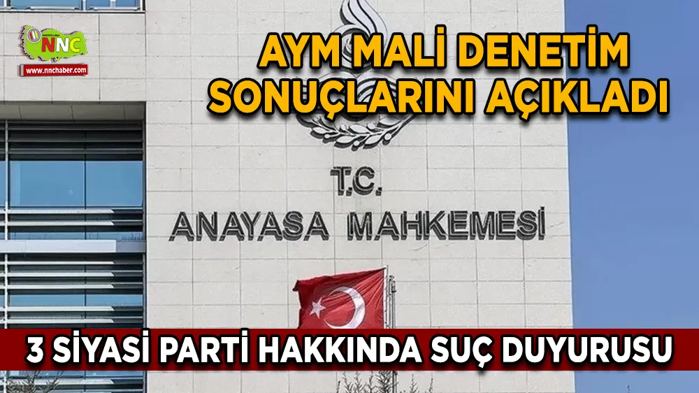 AYM mali denetim sonuçlarını açıkladı 3 siyasi parti hakkında suç duyurusu