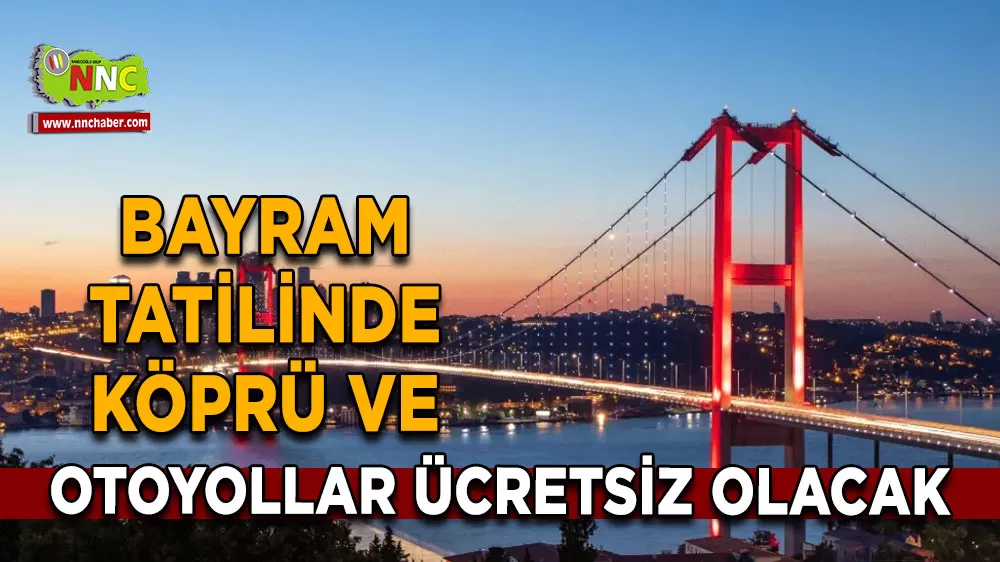 Bayramda köprü ve otoyollar ücretsiz olacak