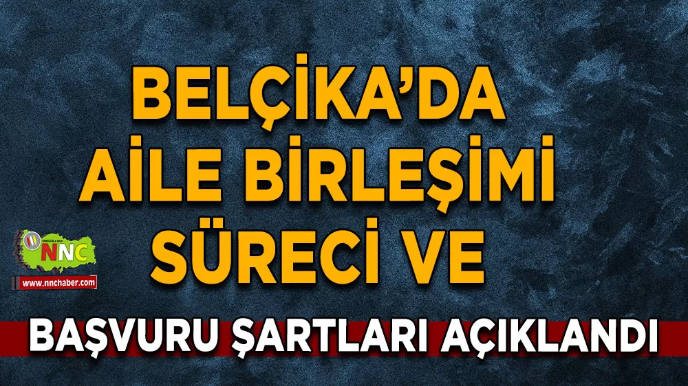 Belçika’da aile birleşimi süreci ve başvuru şartları açıklandı