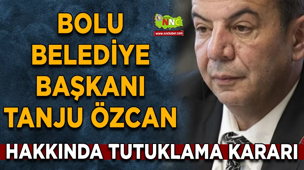 Bolu Belediye Başkanı Tanju Özcan hakkında tutuklama kararı