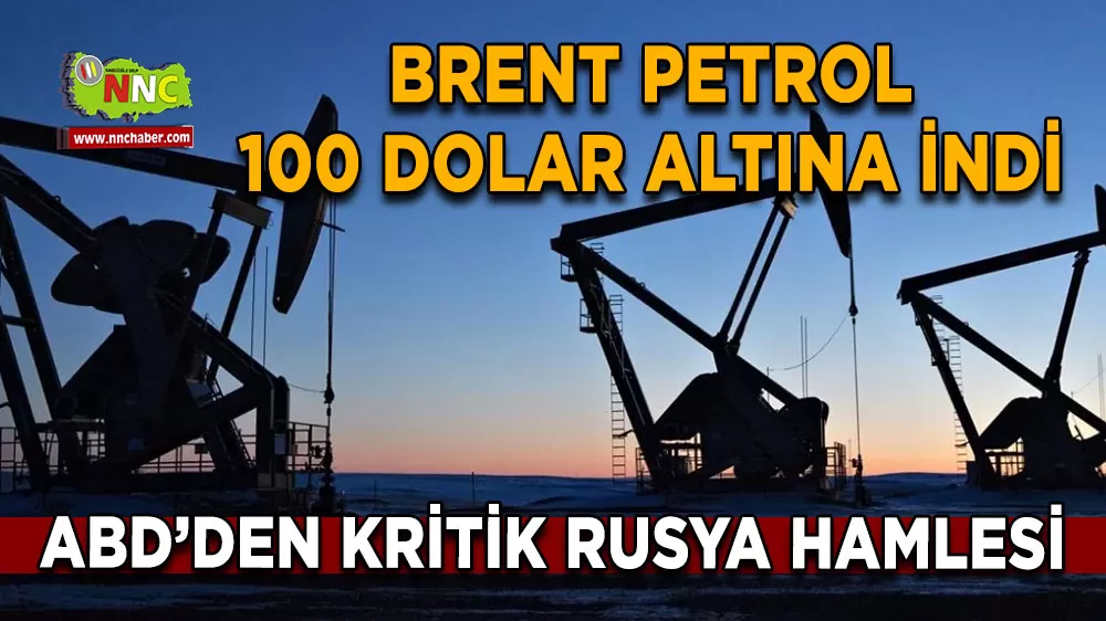 Brent Petrol 100 Dolar altına indi ABD’den kritik Rusya hamlesi