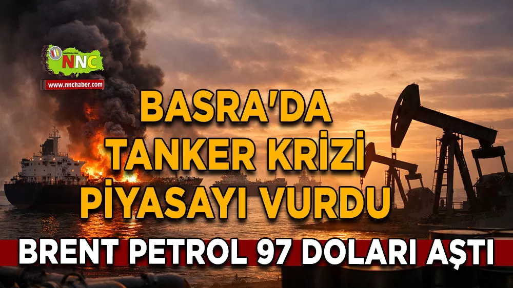Brent petrol 97 doları aştı Basra'da tanker krizi piyasayı vurdu