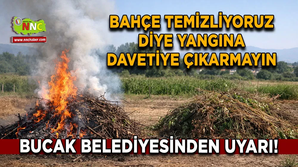 Bucak Belediyesinden uyarı! Bahçe temizliyoruz diye yangına davetiye çıkarmayın