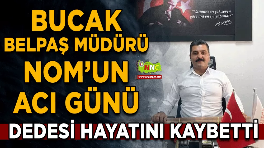 Bucak Belpaş Müdürü Onur Nom’un acı günü
