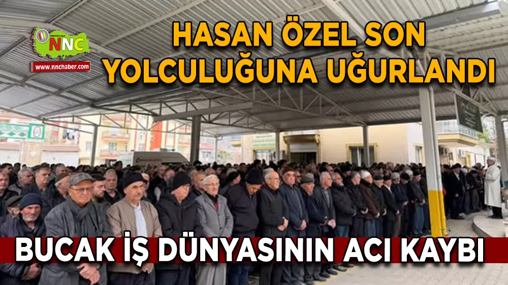 Bucak iş dünyasının acı kaybı Hayırsever İş İnsanı Hasan Özel son yolculuğuna uğurlandı