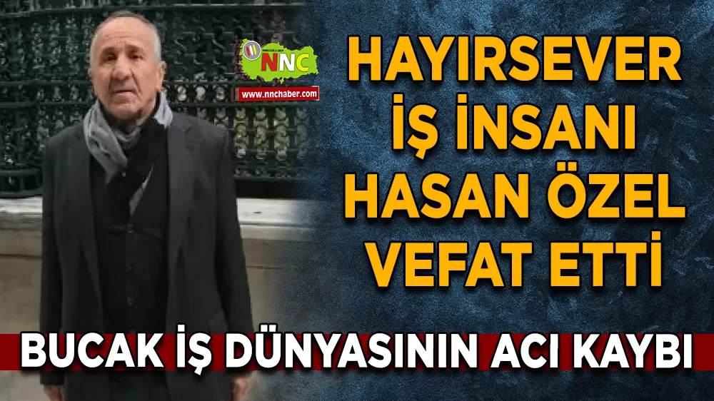 Bucak İş Dünyasının Acı Kaybı: Hayırsever İş İnsanı Hasan Özel Vefat Etti