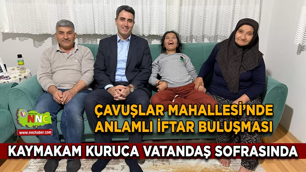 Bucak Kaymakamı Can Kazım Kuruca İftar Sofrasında Çavuşlar Mahallesi’ne Konuk Oldu