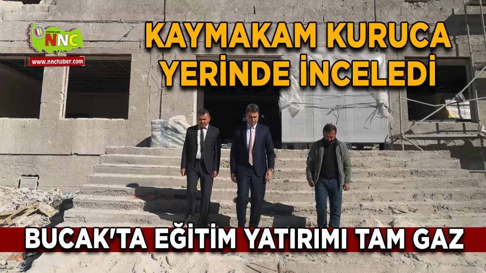Bucak'ta eğitim yatırımı tam gaz Kaymakam Kuruca yerinde inceledi