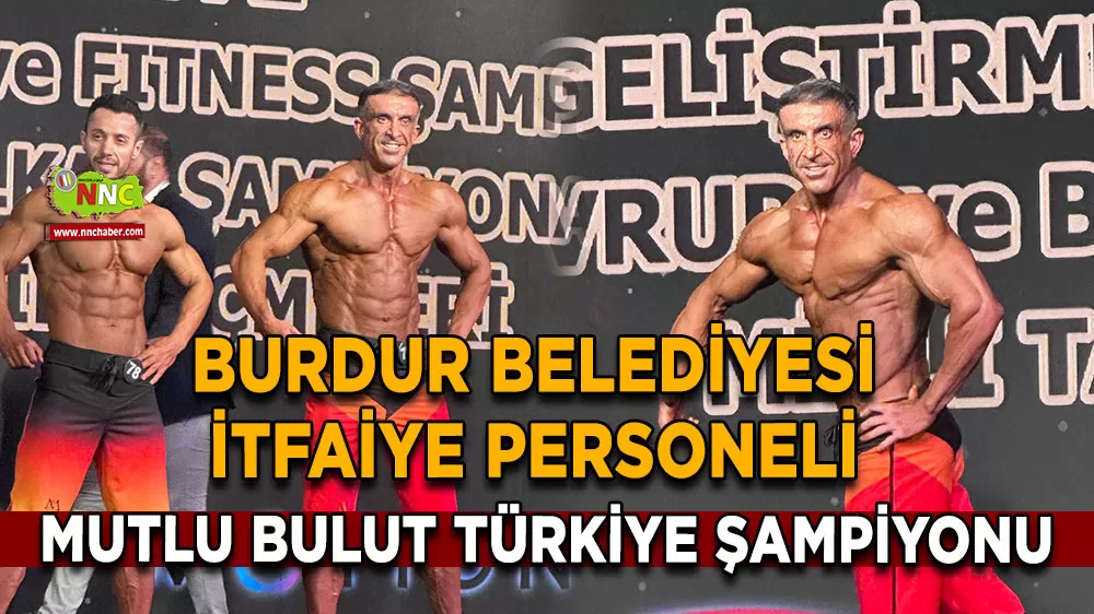 Burdur Belediyesi itfaiye personeli Mutlu Bulut Türkiye şampiyonu oldu