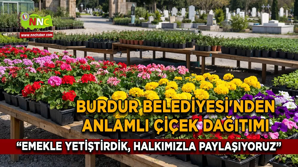 Burdur Belediyesi ürettiği çiçekleri Asri Mezarlık'ta vatandaşlarla buluşturuyor