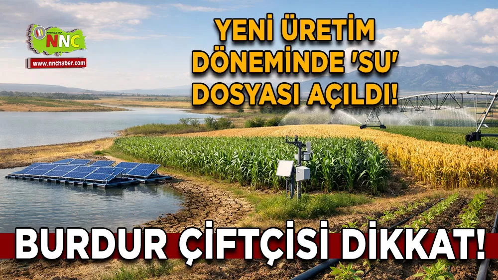 Burdur çiftçisi dikkat! Yeni üretim döneminde 'Su' dosyası açıldı!