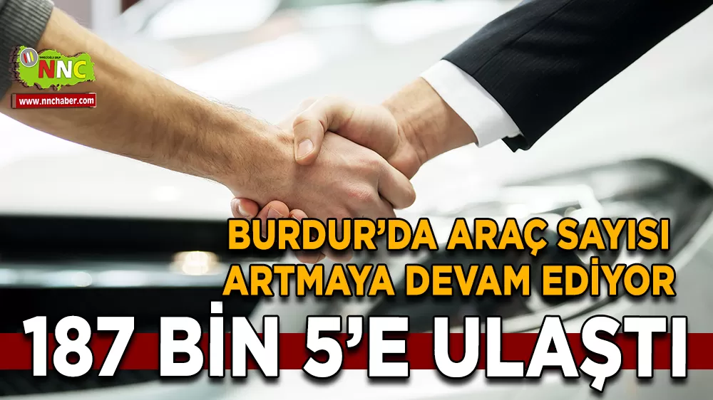 Burdur’da araç sayısı artmaya devam ediyor 187 Bin 5’e ulaştı