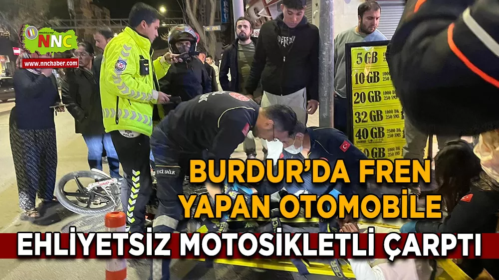Burdur’da fren yapan otomobile ehliyetsiz motosikletli çarptı