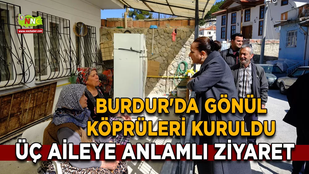 Burdur'da gönül köprüleri kuruldu Üç aileye anlamlı ziyaret