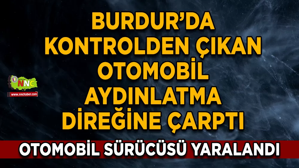 Burdur'da kaygan zeminde direksiyon hakimiyetini kaybetti