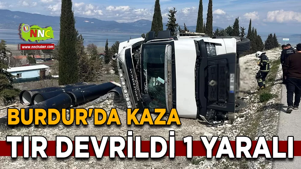 Burdur'da kaza Tır devrildi 1 yaralı