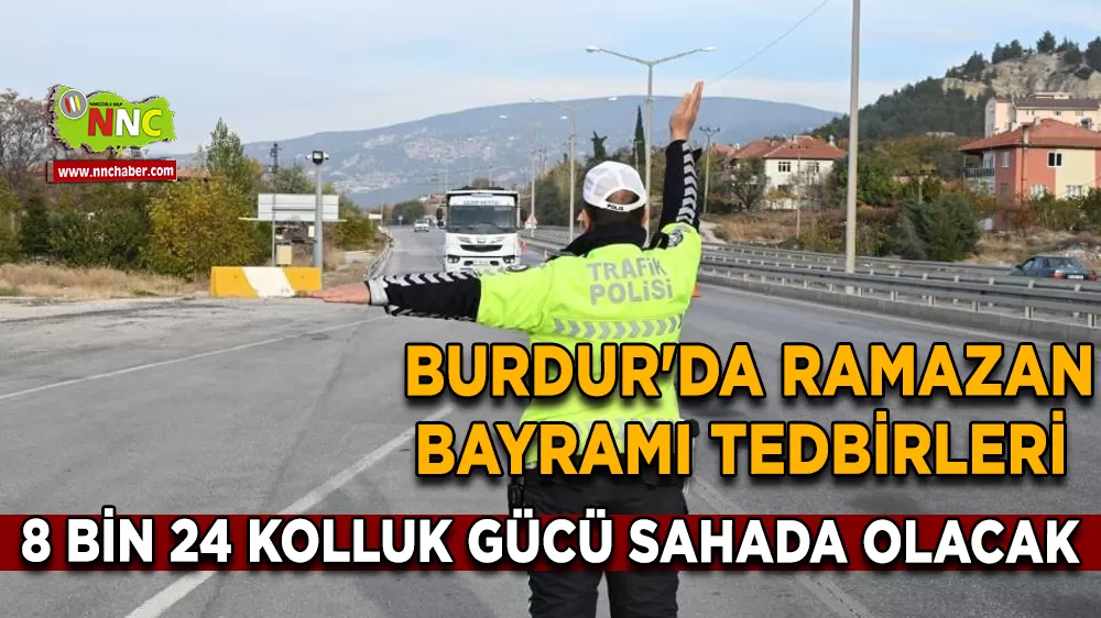 Burdur'da Ramazan Bayramı tedbirleri 8 bin 24 kolluk gücü sahada olacak
