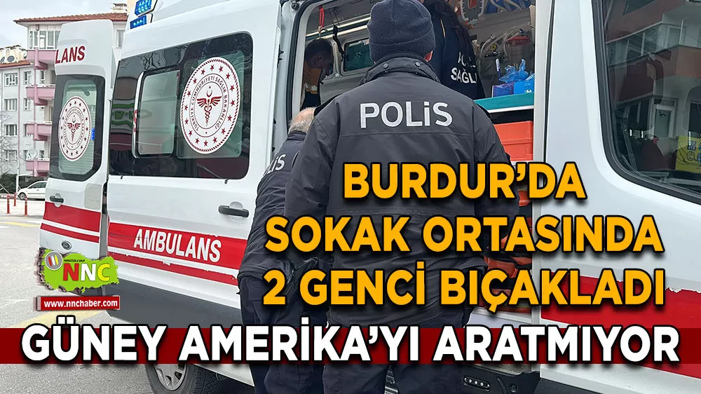 Burdur’da sokak ortasında bıçaklı kavga 2 Yaralı