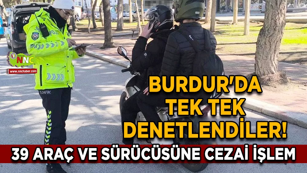 Burdur'da tek tek denetlendiler! Kontrolden geçen 226'dan 39'u nasibini aldı