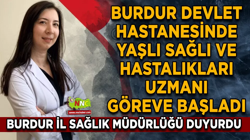 Burdur Devlet Hastanesinde Geriatri uzmanı göreve başladı