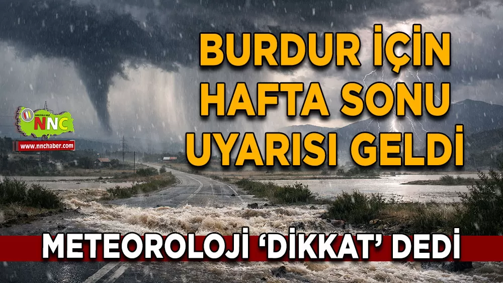 Burdur için hafta sonu uyarısı geldi! Meteorolojiden sağanak vurgusu