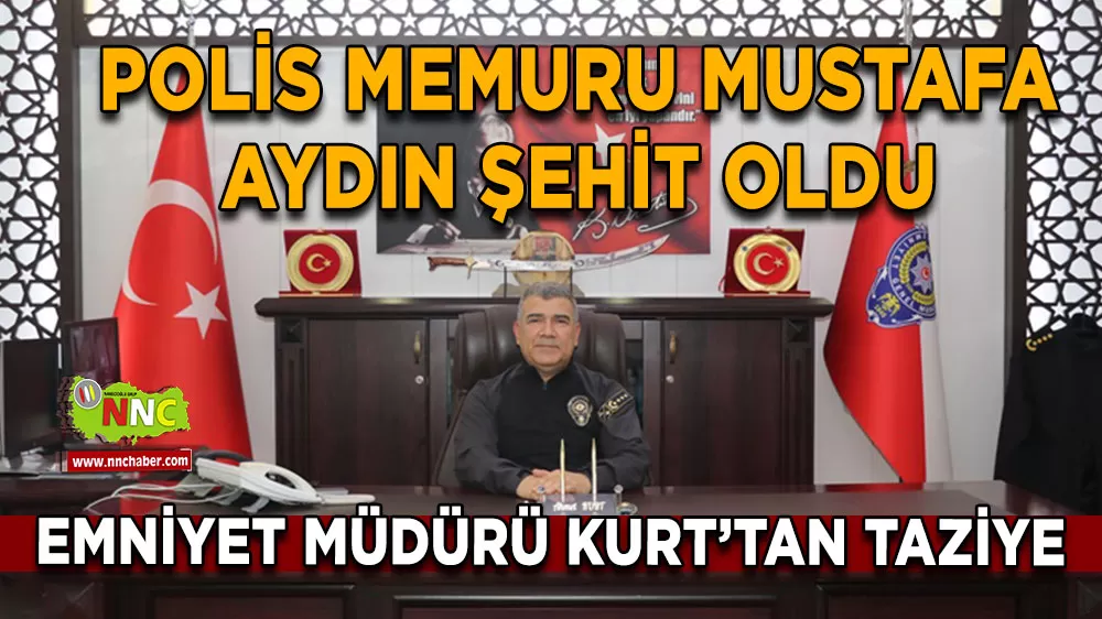 Burdur İl Emniyet Müdürü Ahmet Kurt’tan şehit polis memuru Mustafa Aydın için taziye mesajı