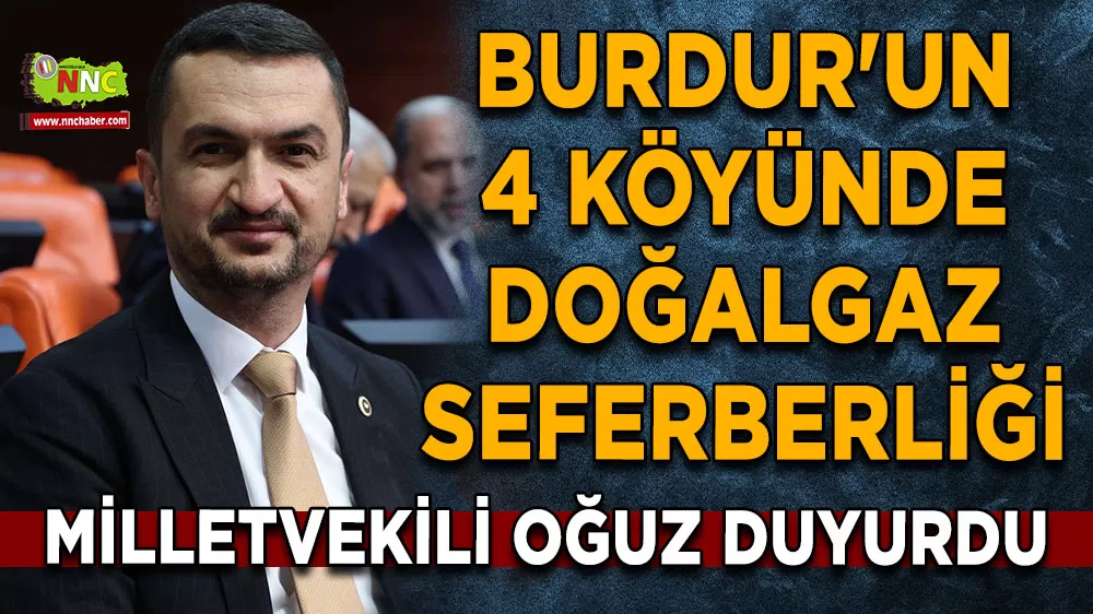 Burdur'un 4 köyünde doğalgaz seferberliği Milletvekili Oğuz duyurdu