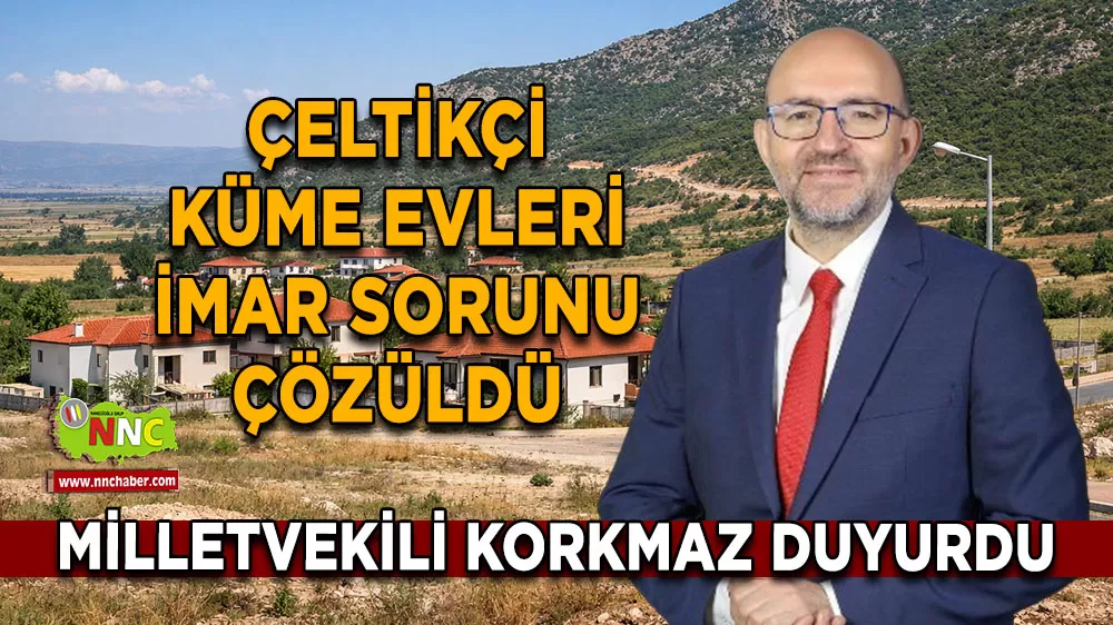 Çeltikçi Küme Evleri imar sorunu çözüldü Milletvekili Korkmaz duyurdu