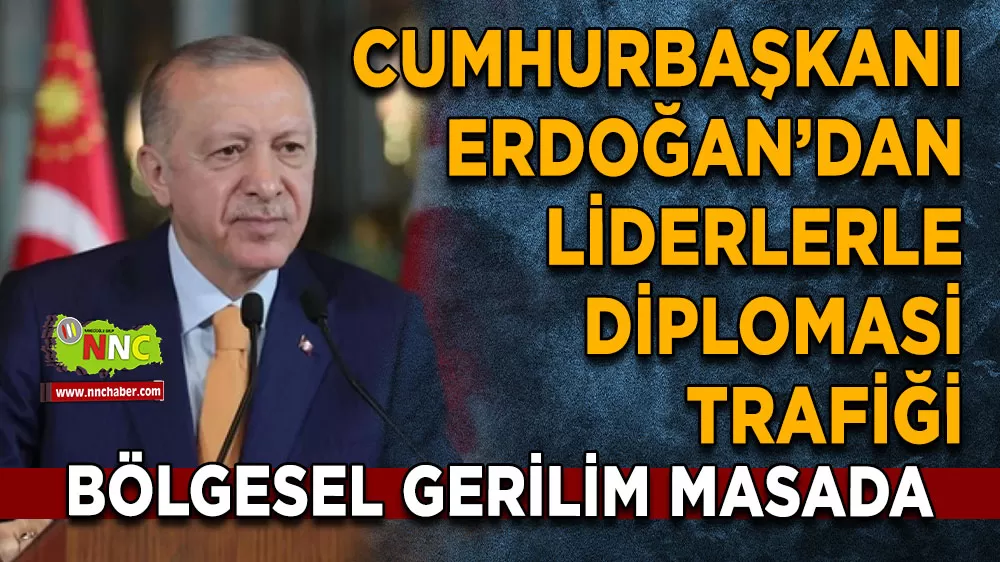 Cumhurbaşkanı Erdoğan’dan diplomasi trafiği Bölgesel gerilim masada