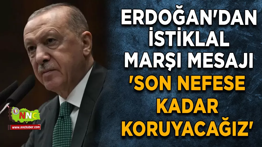 Erdoğan'dan İstiklal Marşı mesajı 'Son nefese kadar koruyacağız'