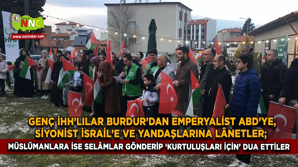 Genç İHH'lılar Burdur'dan emperyalist ABD'ye, Siyonist İsrail'e ve yandaşlarına lanetler; müslümanlara ise selamlar gönderip 'Kurtuluşları için' dua ettiler