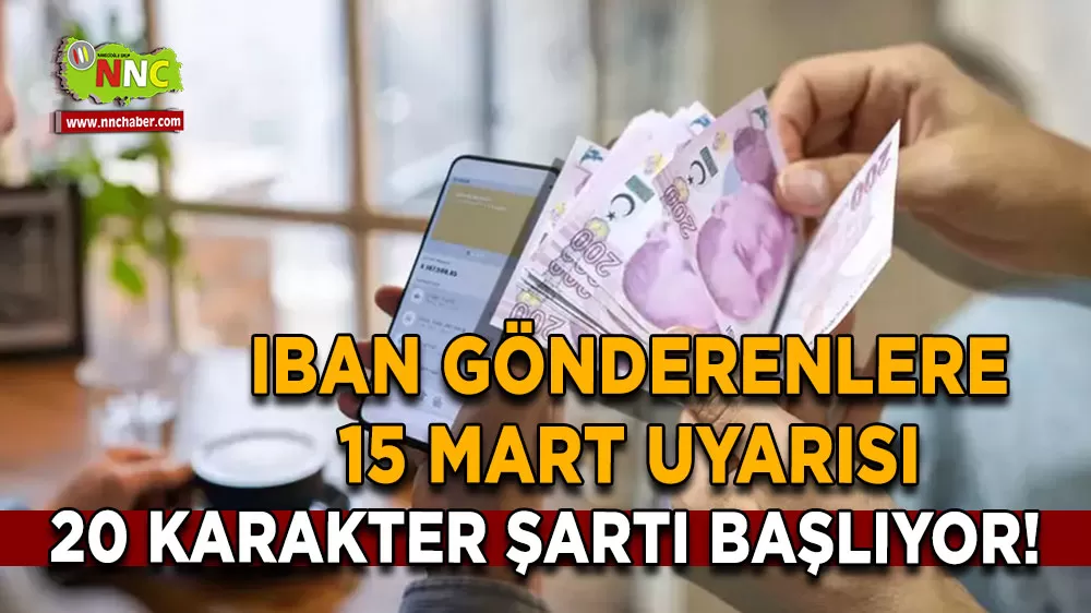 IBAN gönderenlere 15 Mart uyarısı 20 karakter şartı başlıyor!