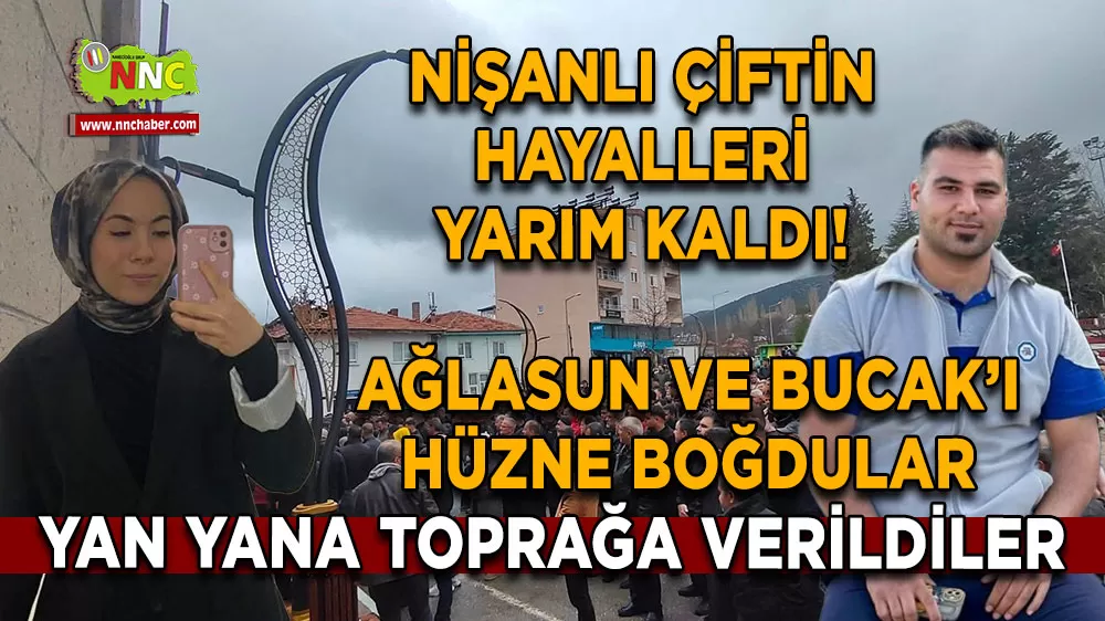 Isparta-Antalya yolundaki kazada hayatını kaybeden nişanlı çift Ağlasun’da toprağa verildi