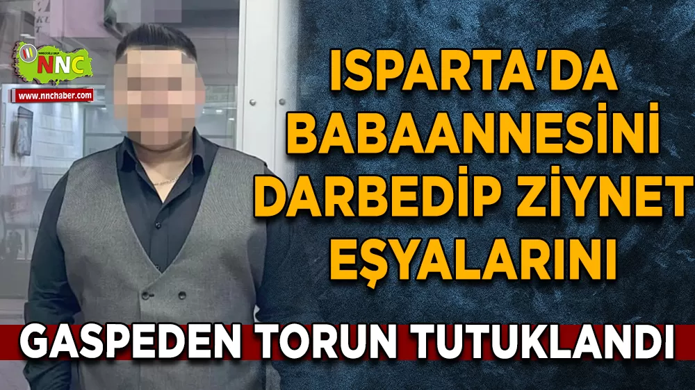 Isparta'da babaannesini darbedip ziynet eşyalarını gaspeden torun tutuklandı