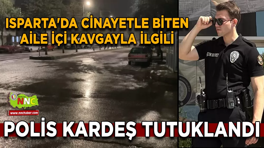 Isparta'da cinayetle biten aile içi kavgayla ilgili polis kardeş tutuklandı