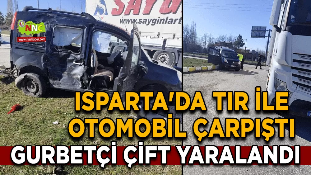 Isparta'da tır ile otomobil çarpıştı Gurbetçi çift yaralandı
