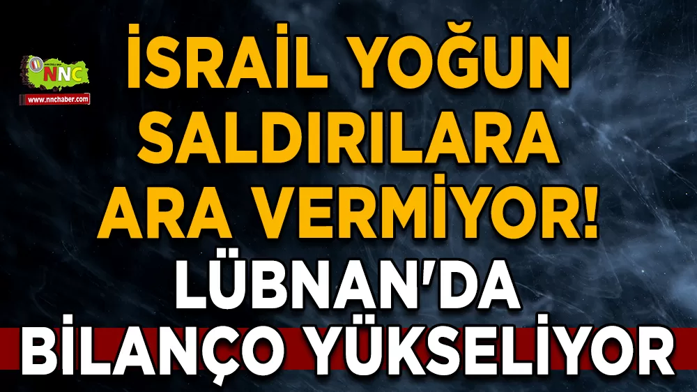 İsrail yoğun saldırılara ara vermiyor! Lübnan'da bilanço yükseliyor
