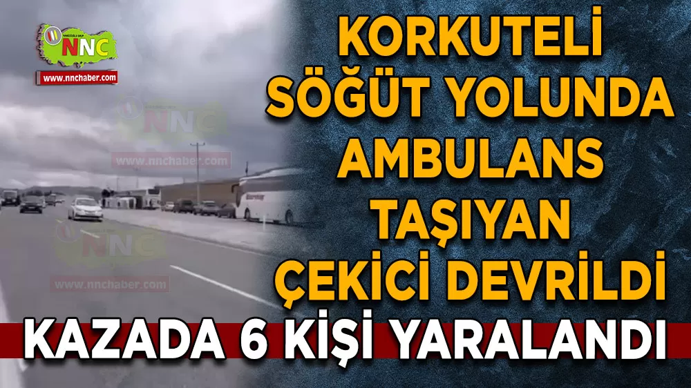 Korkuteli’nde ambulans taşıyan çekici devrildi 6 yaralı