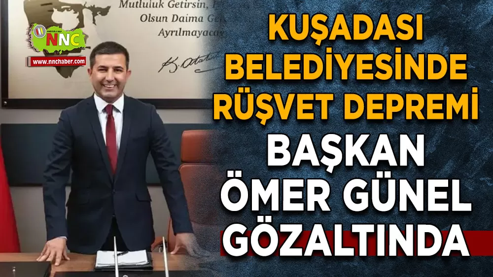 Kuşadası Belediyesinde rüşvet depremi Başkan Ömer Günel gözaltında